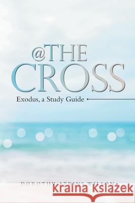 @ the Cross: Exodus, a Study Guide Dorothy Atkins Wilson 9781664224018