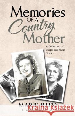 Memories of a Country Mother: A Collection of Poetry and Short Stories Marie Reed Ashley Zbylot 9781664224179
