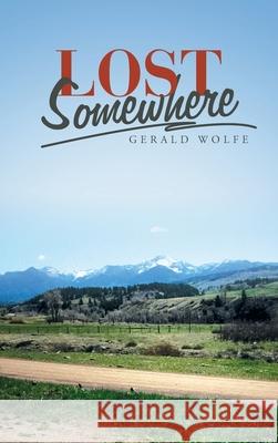 Lost Somewhere Gerald Wolfe 9781664224247 WestBow Press