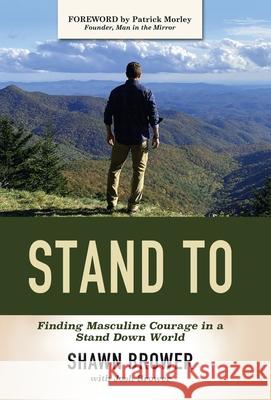 Stand To: Finding Masculine Courage in a Stand Down World Shawn Brower Josh Brower Patrick Morley 9781664224285 WestBow Press