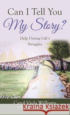 Can I Tell You My Story?: Help During Life's Struggles Carol Viola Williams, Sonjia Thomas 9781664224384
