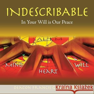 Indescribable: In Your Will Is Our Peace Deacon Francis G King, PH D 9781664224568