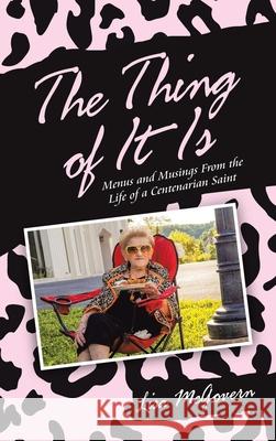 The Thing of It Is: Menus and Musings from the Life of a Centenarian Saint Lisa McGovern 9781664225886