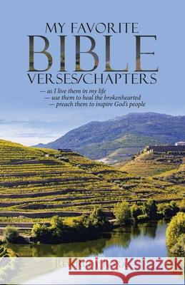 My Favorite Bible Verses/Chapters: - as I Live Them in My Life - Use Them to Heal the Brokenhearted - Preach Them to Inspire God's People Rudy Roxas 9781664226166