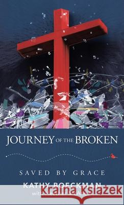 Journey of the Broken: Saved by Grace Kathy Boeckman, Heather McAnear 9781664226210 WestBow Press