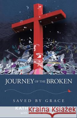 Journey of the Broken: Saved by Grace Kathy Boeckman, Heather McAnear 9781664226227 WestBow Press