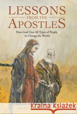 Lessons from the Apostles: How God Uses All Types of People to Change the World Glen a Blanscet 9781664226517 WestBow Press