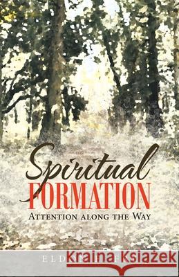 Spiritual Formation: Attention Along the Way Eldon E Fry 9781664226593 WestBow Press