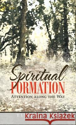 Spiritual Formation: Attention Along the Way Eldon E Fry 9781664226616
