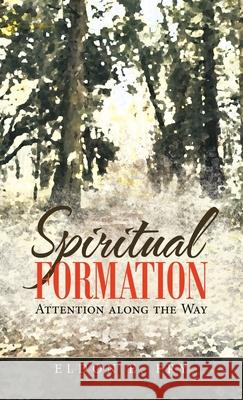 Spiritual Formation: Attention Along the Way Eldon E Fry 9781664226616 WestBow Press