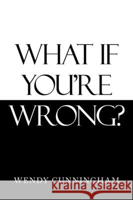 What If You'Re Wrong? Wendy Cunningham 9781664226692 WestBow Press