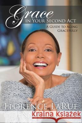 Grace in Your Second Act: A Guide to Aging Gracefully Florence Larue Jenny Pascall 9781664227088 WestBow Press
