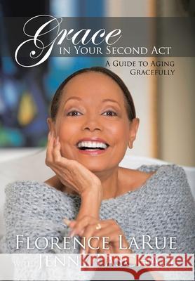 Grace in Your Second Act: A Guide to Aging Gracefully Florence Larue Jenny Pascall 9781664227095 WestBow Press