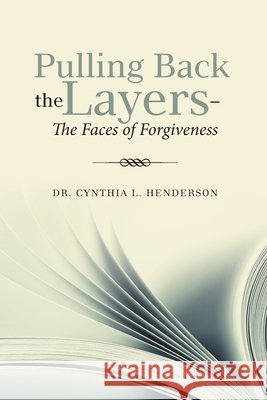 Pulling Back the Layers-: The Faces of Forgiveness Cynthia L. Henderson 9781664227453