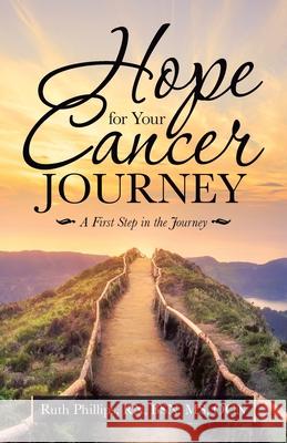 Hope for Your Cancer Journey: A First Step in the Journey Ruth Phillip 9781664227491