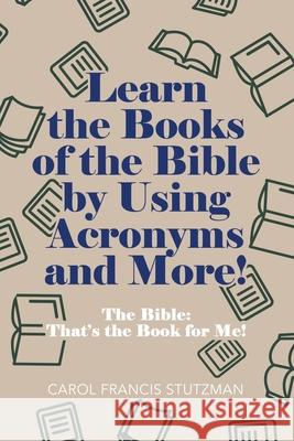 Learn the Books of the Bible by Using Acronyms and More!: The Bible: That's the Book for Me! Carol Francis Stutzman 9781664227897