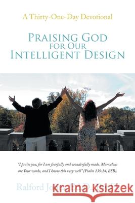 Praising God for Our Intelligent Design: A Thirty-One-Day Devotional Ralford Jone 9781664227903