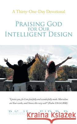 Praising God for Our Intelligent Design: A Thirty-One-Day Devotional Ralford Jone 9781664227927