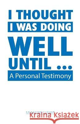 I Thought I Was Doing Well Until ...: A Personal Testimony Miah Williams 9781664228153