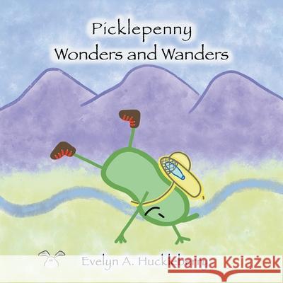Picklepenny Wonders and Wanders Evelyn A. Huckleberry 9781664228191