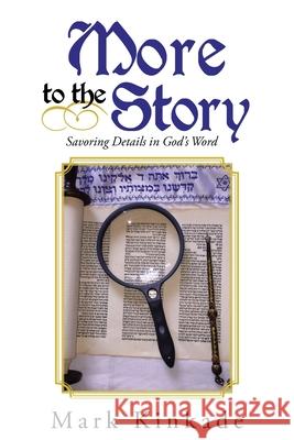 More to the Story: Savoring Details in God's Word Mark Kinkade 9781664228283 WestBow Press