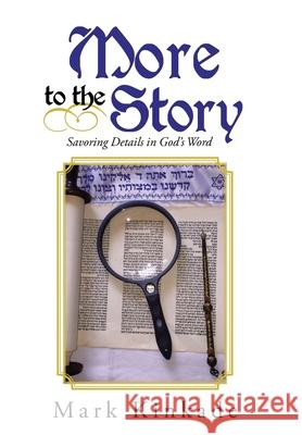 More to the Story: Savoring Details in God's Word Mark Kinkade 9781664228290 WestBow Press