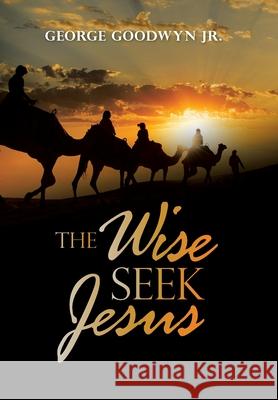 The Wise Seek Jesus George, Jr. Goodwyn 9781664228504