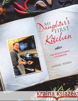 My Daughter's First Kitchen: The Wines Family Cookbook Daniel Wines 9781664228597 WestBow Press