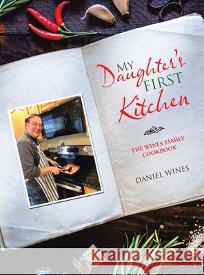 My Daughter's First Kitchen: The Wines Family Cookbook Daniel Wines 9781664228610 WestBow Press