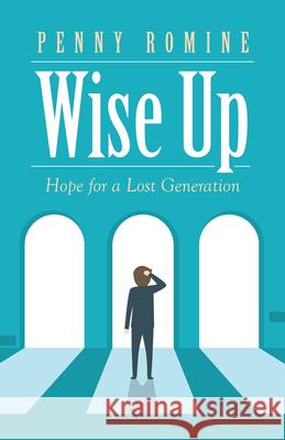 Wise Up: Hope for a Lost Generation Penny Romine 9781664228665 WestBow Press