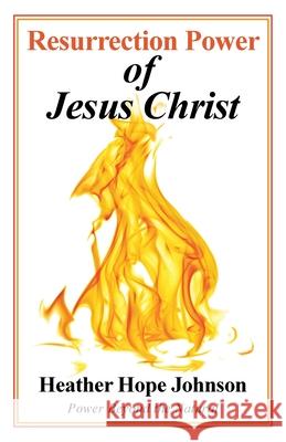 Resurrection Power of Jesus Christ: Power Beyond the Natural Heather Hope Johnson 9781664229105