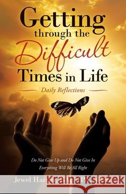 Getting Through the Difficult Times in Life: Daily Reflections Jewel Harper Ba Mpa MDIV 9781664229488