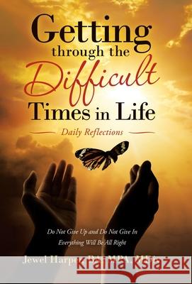 Getting Through the Difficult Times in Life: Daily Reflections Jewel Harper Ba Mpa MDIV 9781664229501