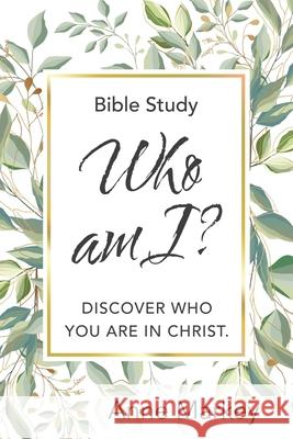 Who Am I?: Discover Who You Are in Christ Anne Markey 9781664229891