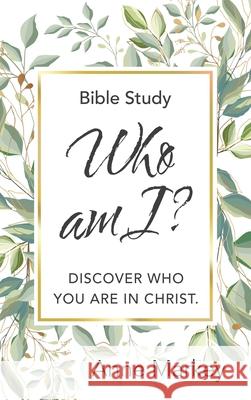 Who Am I?: Discover Who You Are in Christ Anne Markey 9781664229907