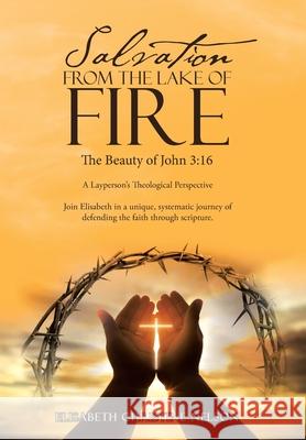 Salvation from the Lake of Fire: The Beauty of John 3:16 Elisabeth Christine Nelson 9781664229976 WestBow Press