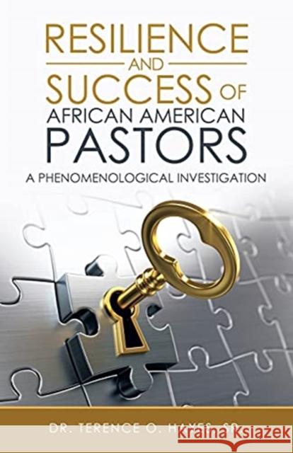 Resilience and Success of African American Pastors: A Phenomenological Investigation Terence O., Sr. Hayes 9781664230101