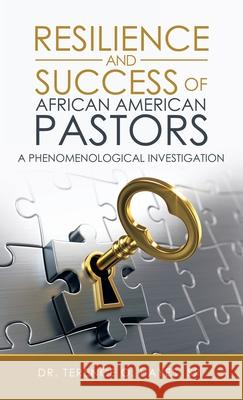 Resilience and Success of African American Pastors: A Phenomenological Investigation Terence O., Sr. Hayes 9781664230125 WestBow Press