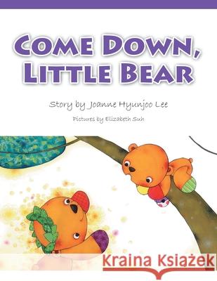 Come Down, Little Bear Joanne Hyunjoo Lee Elizabeth Suh 9781664230675 WestBow Press