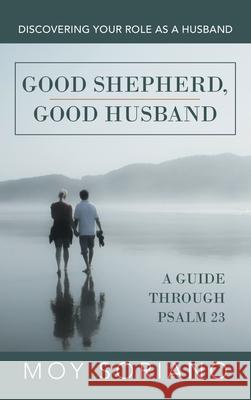 Good Shepherd, Good Husband: Discovering Your Role as a Husband Moy Soriano 9781664231467