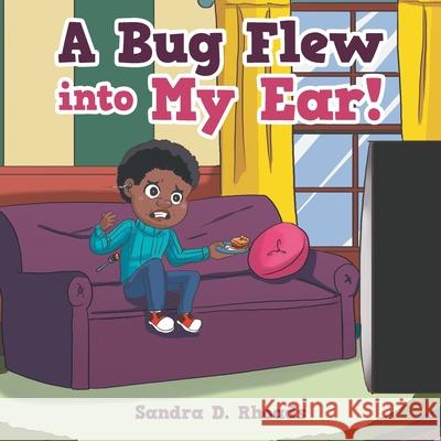 A Bug Flew into My Ear! Sandra D. Rhoads 9781664231573 