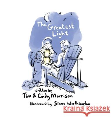 The Greatest Light Tim & Cindy Morrison, Steve Worthington 9781664231641 WestBow Press