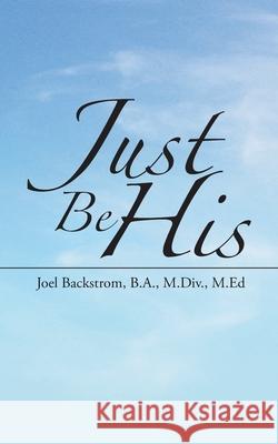 Just Be His Joel Backstro 9781664231726 WestBow Press