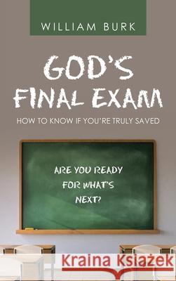 God's Final Exam: How to Know If You'Re Truly Saved William Burk 9781664231962 WestBow Press