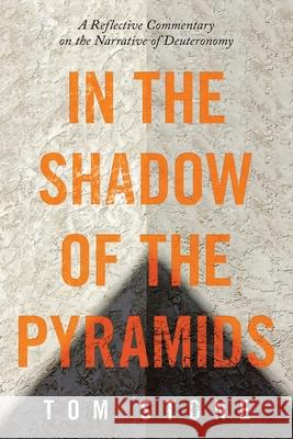 In the Shadow of the Pyramids: A Reflective Commentary on the Narrative of Deuteronomy Tom Stone 9781664232006 WestBow Press