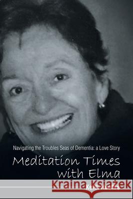 Meditation Times with Elma: Navigating the Troubles Seas of Dementia: a Love Story Keith Hueftle 9781664232389 WestBow Press