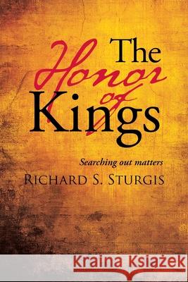 The Honor of Kings: Searching out Matters Richard S Sturgis 9781664232563