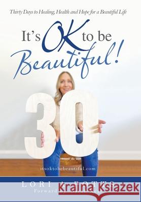 It's Ok to Be Beautiful!: Thirty Days to Healing, Health and Hope for a Beautiful Life Lori A. Potts Sarah Neal 9781664233478 WestBow Press