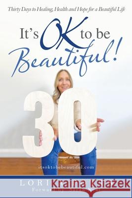 It's Ok to Be Beautiful!: Thirty Days to Healing, Health and Hope for a Beautiful Life Lori A. Potts Sarah Neal 9781664233485 WestBow Press