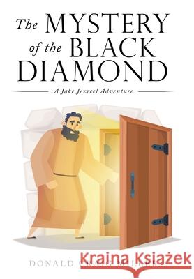 The Mystery of the Black Diamond: A Jake Jezreel Adventure Donald Craig Miller 9781664233522